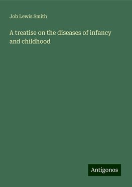 A treatise on the diseases of infancy and childhood