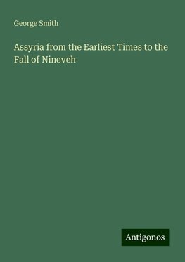 Assyria from the Earliest Times to the Fall of Nineveh