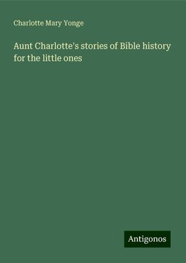 Aunt Charlotte's stories of Bible history for the little ones