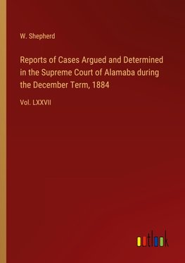 Reports of Cases Argued and Determined in the Supreme Court of Alamaba during the December Term, 1884