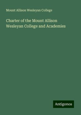 Charter of the Mount Allison Wesleyan College and Academies