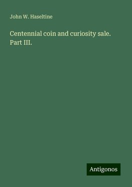 Centennial coin and curiosity sale. Part III.