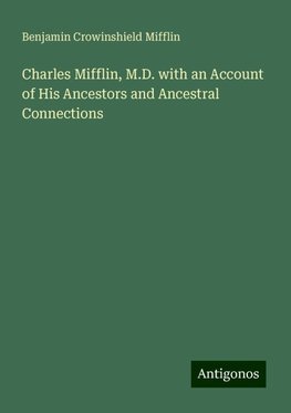 Charles Mifflin, M.D. with an Account of His Ancestors and Ancestral Connections