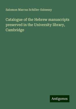 Catalogue of the Hebrew manuscripts preserved in the University library, Cambridge