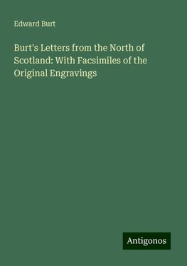 Burt's Letters from the North of Scotland: With Facsimiles of the Original Engravings