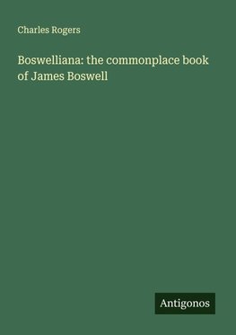 Boswelliana: the commonplace book of James Boswell