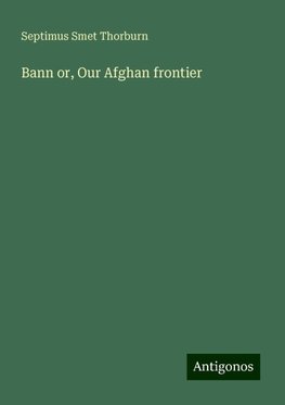 Bann or, Our Afghan frontier