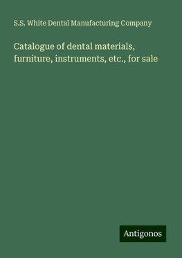 Catalogue of dental materials, furniture, instruments, etc., for sale