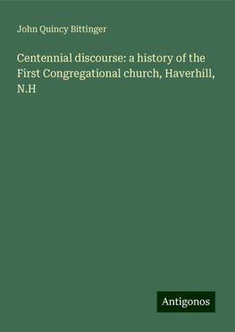 Centennial discourse: a history of the First Congregational church, Haverhill, N.H