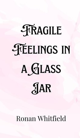 Fragile Feelings in a Glass Jar