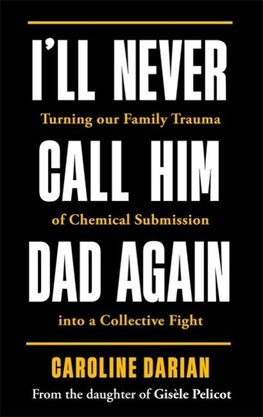 I'll Never Call Him Dad Again: By the daughter of Gisèle Pelicot