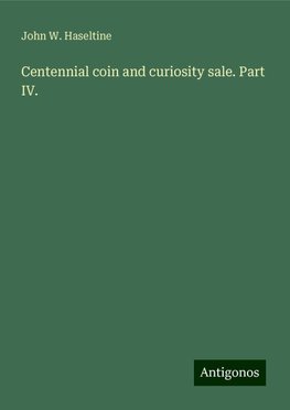 Centennial coin and curiosity sale. Part IV.