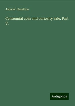 Centennial coin and curiosity sale. Part V.