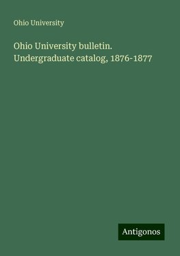 Ohio University bulletin. Undergraduate catalog, 1876-1877