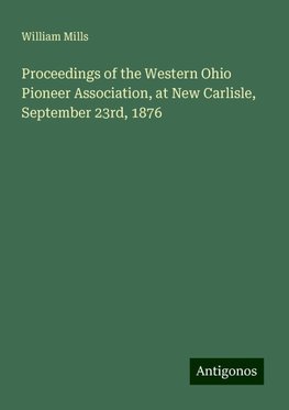 Proceedings of the Western Ohio Pioneer Association, at New Carlisle, September 23rd, 1876