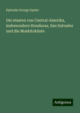 Die staaten von Central-Amerika, insbesondere Honduras, San Salvador und die Moskitoküste