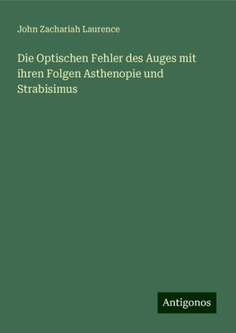 Die Optischen Fehler des Auges mit ihren Folgen Asthenopie und Strabisimus