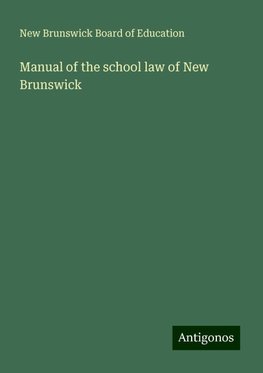 Manual of the school law of New Brunswick