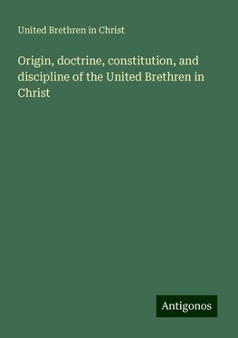 Origin, doctrine, constitution, and discipline of the United Brethren in Christ