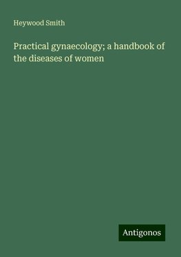 Practical gynaecology; a handbook of the diseases of women