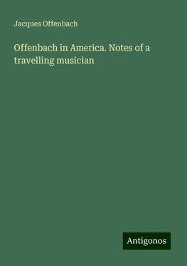 Offenbach in America. Notes of a travelling musician