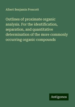 Outlines of proximate organic analysis. For the identification, separation, and quantitative determination of the more commonly occurring organic compounds