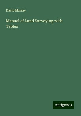 Manual of Land Surveying with Tables