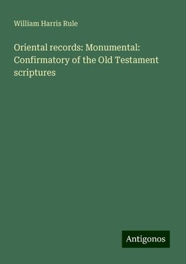 Oriental records: Monumental: Confirmatory of the Old Testament scriptures