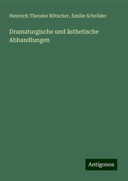 Dramaturgische und ästhetische Abhandlungen