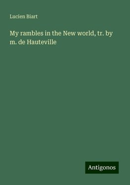 My rambles in the New world, tr. by m. de Hauteville