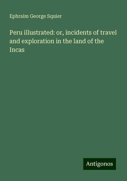 Peru illustrated: or, incidents of travel and exploration in the land of the Incas