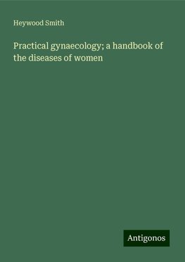 Practical gynaecology; a handbook of the diseases of women