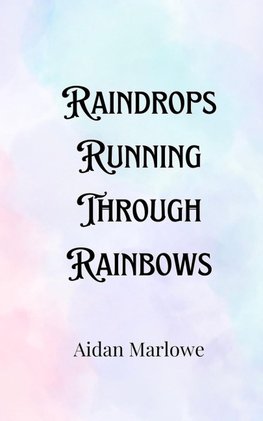 Raindrops Running Through Rainbows