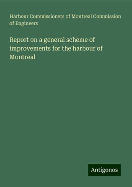 Report on a general scheme of improvements for the harbour of Montreal