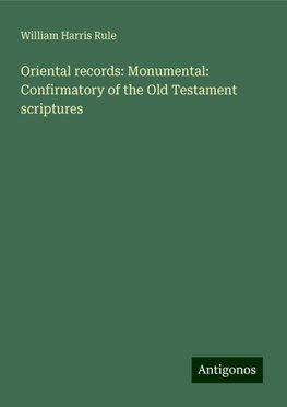 Oriental records: Monumental: Confirmatory of the Old Testament scriptures