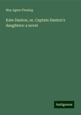 Kate Danton, or, Captain Danton's daughters: a novel