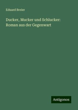 Ducker, Mucker und Schlucker: Roman aus der Gegenwart