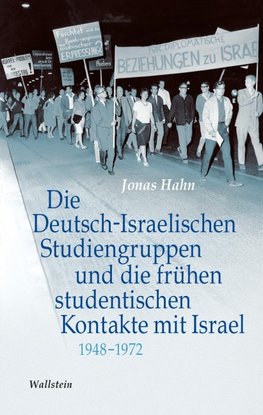 Die Deutsch-Israelischen Studiengruppen und die frühen studentischen Kontakte mit Israel 1948-1972