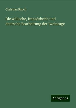 Die wälische, französische und deutsche Bearbeitung der Iweinsage