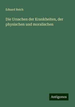 Die Ursachen der Krankheiten, der physischen und moralischen