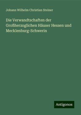 Die Verwandtschaften der Großherzoglichen Häuser Hessen und Mecklenburg-Schwerin