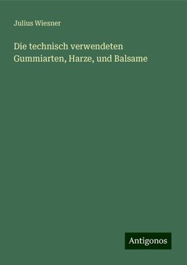 Die technisch verwendeten Gummiarten, Harze, und Balsame