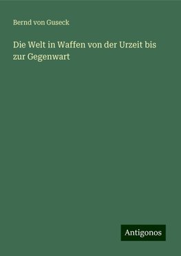 Die Welt in Waffen von der Urzeit bis zur Gegenwart