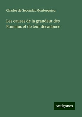 Les causes de la grandeur des Romains et de leur décadence