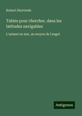 Tables pour chercher, dans les latitudes navigables