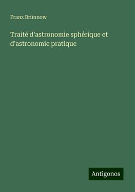 Traité d'astronomie sphérique et d'astronomie pratique