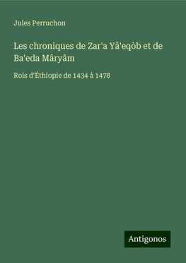 Les chroniques de Zar'a Yâ'eqòb et de Ba'eda Mâryâm