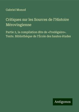 Critiques sur les Sources de l¿Histoire Mérovingienne