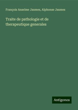 Traite de pathologie et de therapeutique generales