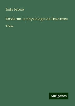 Etude sur la physiologie de Descartes